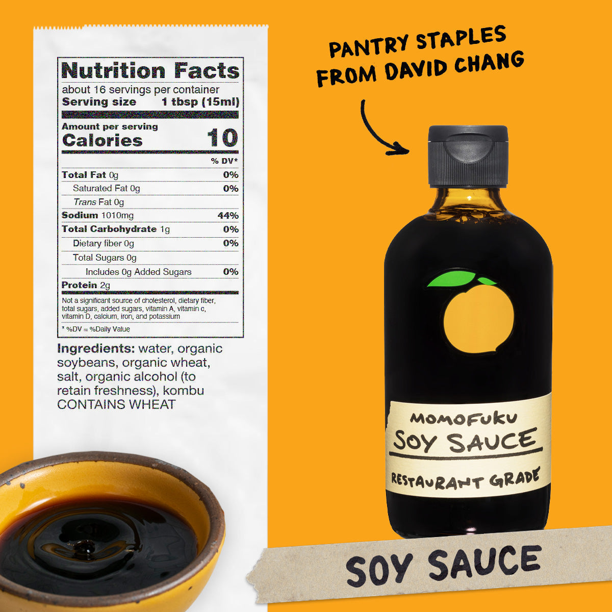 Nutrition: Servings: 16, Serving size 1 tbsp (15ml), Amount Per Serving: Calories 10, Total Fat 0g (0% DV), Sat. Fat 0g (0% DV), Trans Fat 0g, Cholest. 0mg (0% DV), Sodium 1010mg (44% DV),Total Carb. 0g (0% DV), Fiber 0g (0% DV), Sugars 0g, Protein 2g

Ingredients: Water, Soybeans, Wheat, Salt, Alcohol (to retain freshness), Kombu. Contains: Wheat
